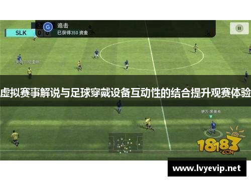 虚拟赛事解说与足球穿戴设备互动性的结合提升观赛体验